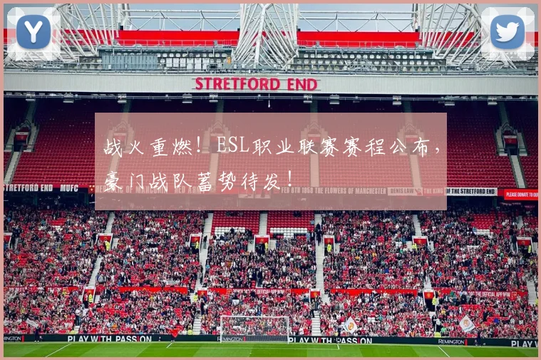 战火重燃!ESL职业联赛赛程公布,豪门战队蓄势待发!