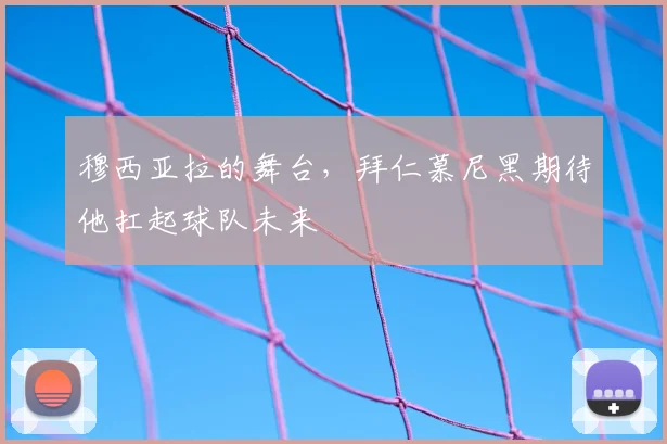 穆西亚拉的舞台,拜仁慕尼黑期待他扛起球队未来