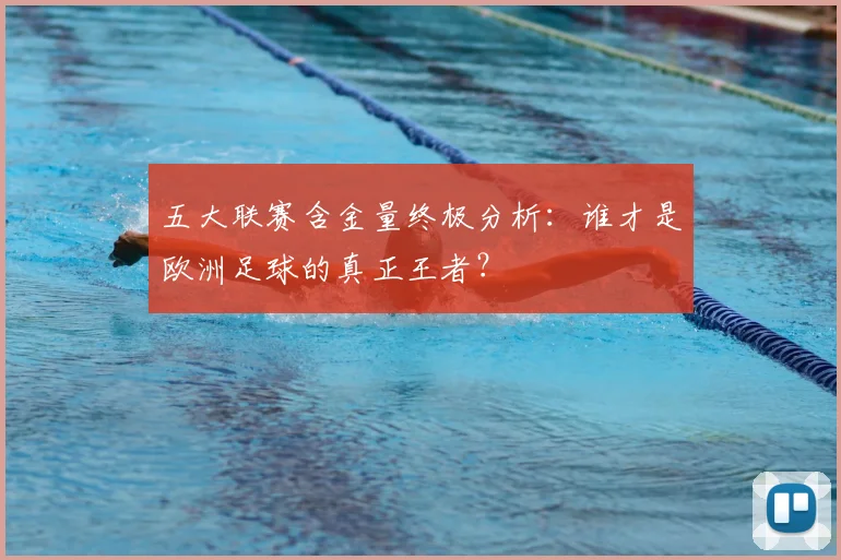五大联赛含金量终极分析：谁才是欧洲足球的真正王者？