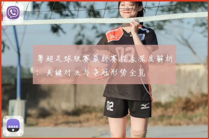 粤超足球联赛最新赛程表深度解析:关键对决与争冠形势全览
