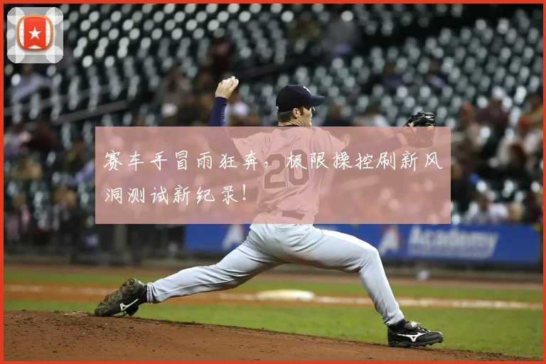 赛车手冒雨狂奔,极限操控刷新风洞测试新纪录!