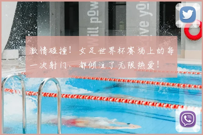 激情碰撞！女足世界杯赛场上的每一次射门，都倾注了无限热爱！