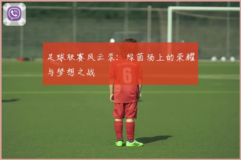 足球联赛风云录:绿茵场上的荣耀与梦想之战